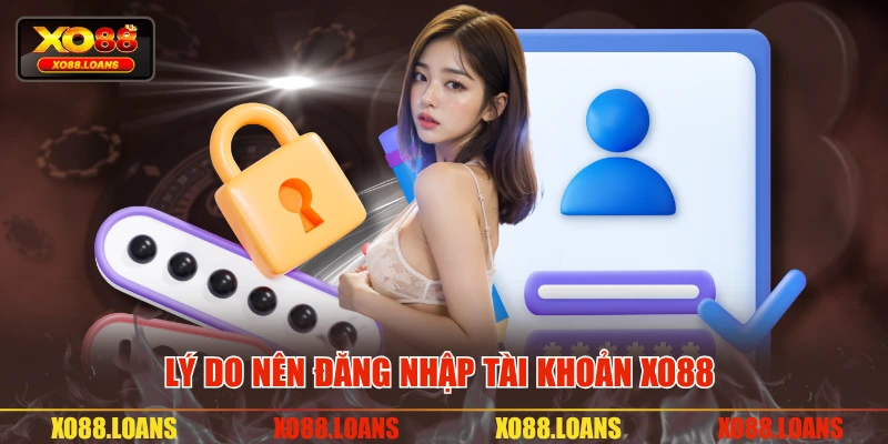 Lý do nên đăng nhập tài khoản XO88 